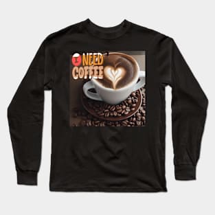 I need coffee Long Sleeve T-Shirt